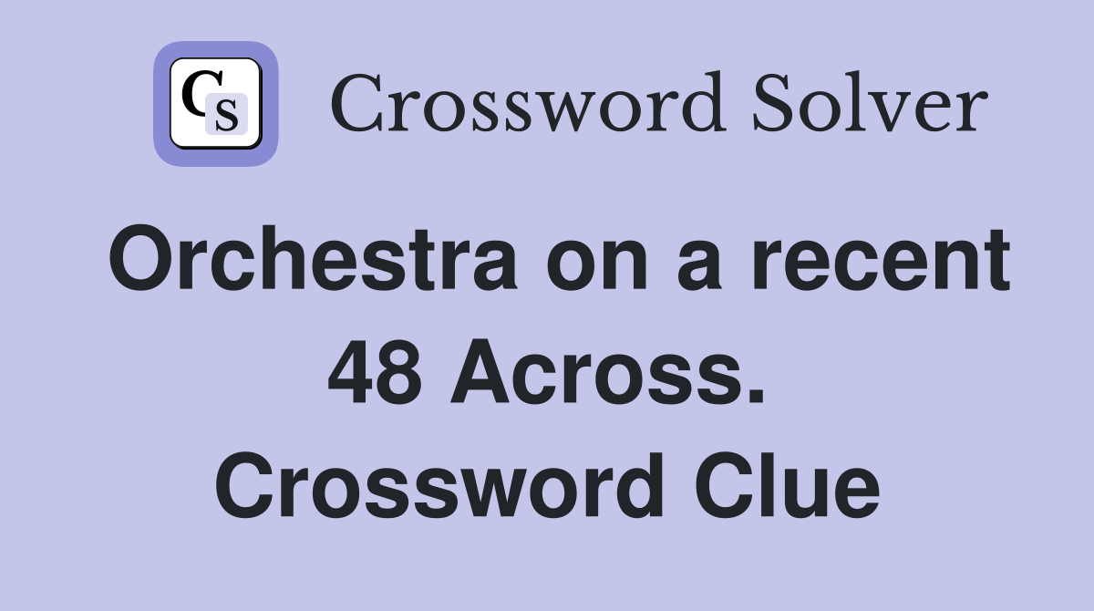 Orchestra on a recent 48 Across. Crossword Clue
