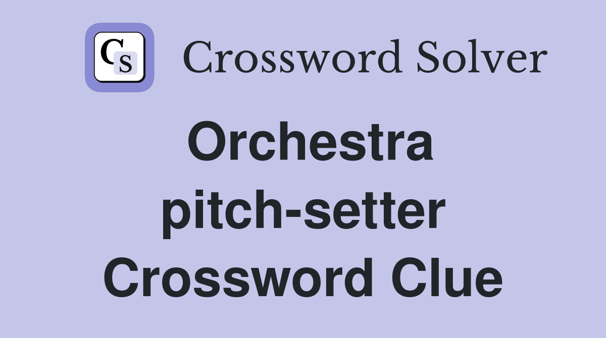 Orchestra pitch-setter Crossword Clue