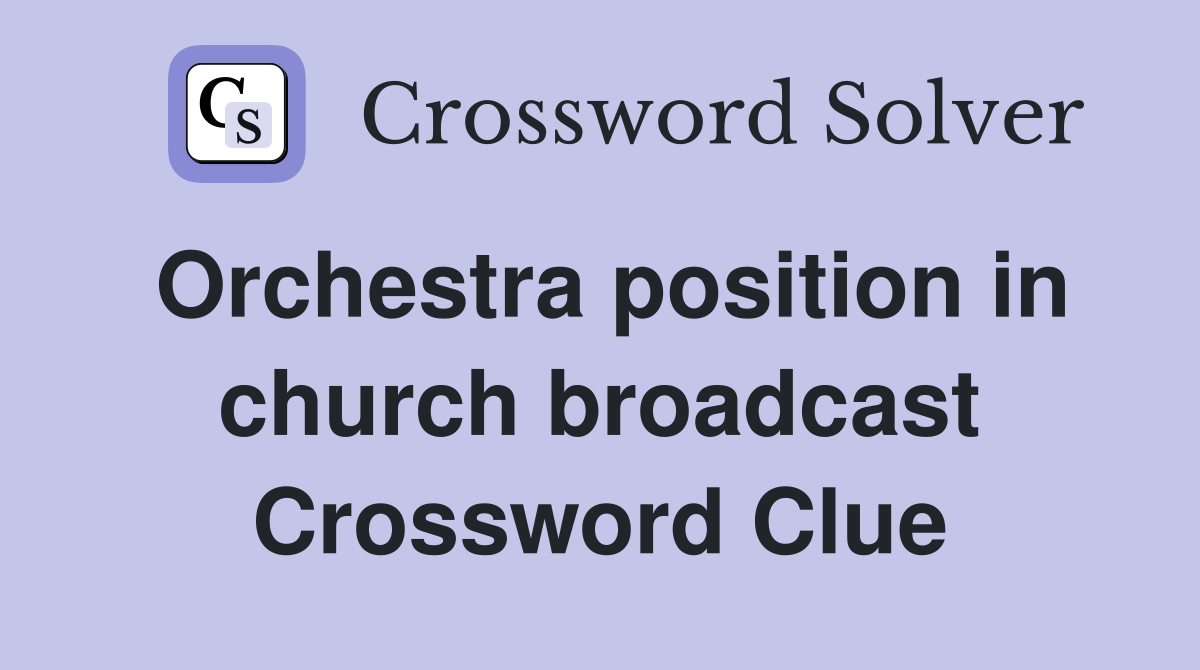 Orchestra position in church broadcast Crossword Clue