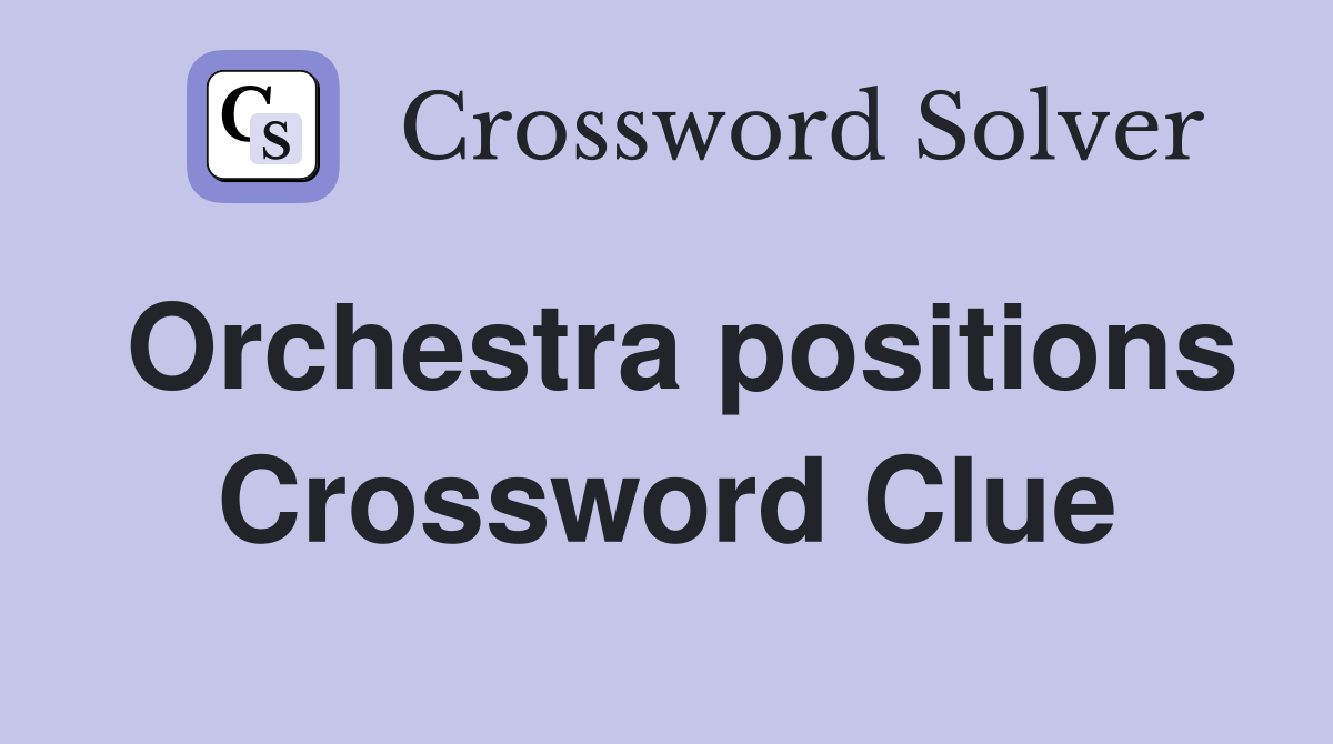Orchestra positions Crossword Clue