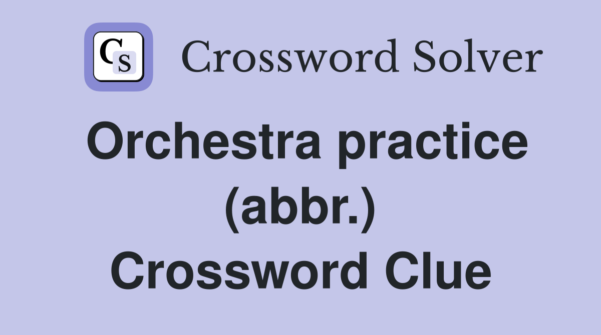 Orchestra practice (abbr.) Crossword Clue