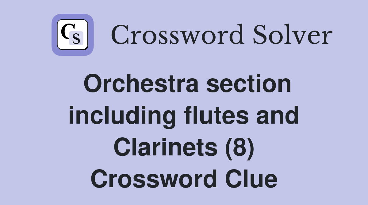 Orchestra section including flutes and Clarinets (8) Crossword Clue