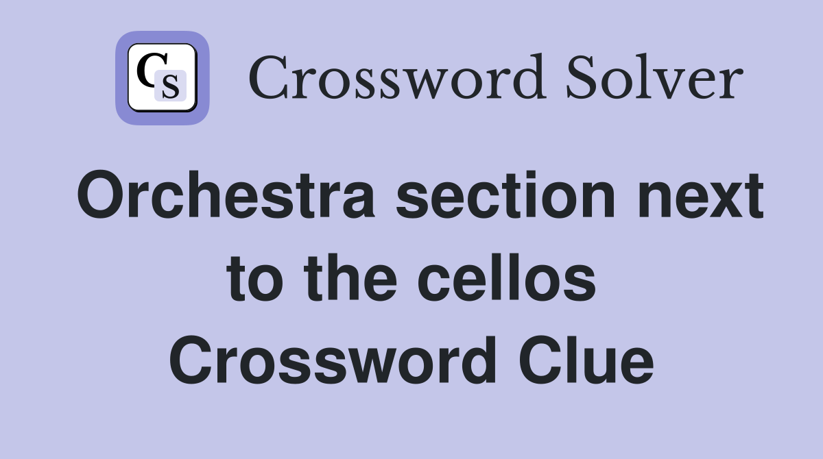 Orchestra section next to the cellos Crossword Clue