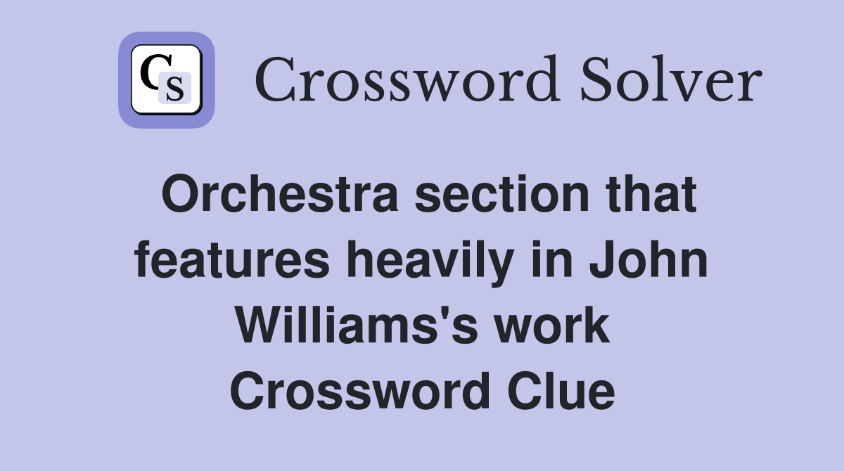 Orchestra section that features heavily in John Williams's work Crossword Clue