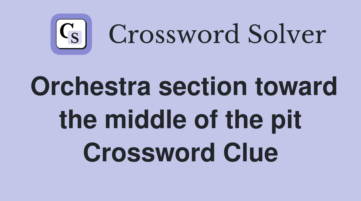 Orchestra section toward the middle of the pit Crossword Clue