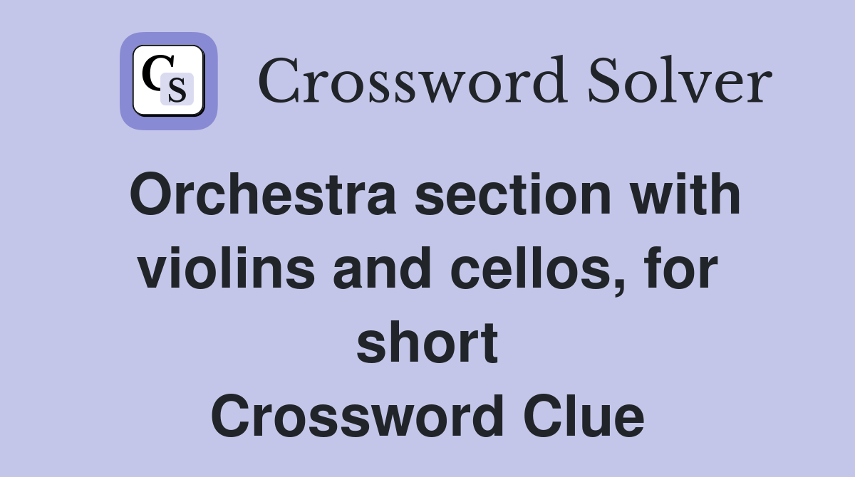 Orchestra section with violins and cellos, for short Crossword Clue