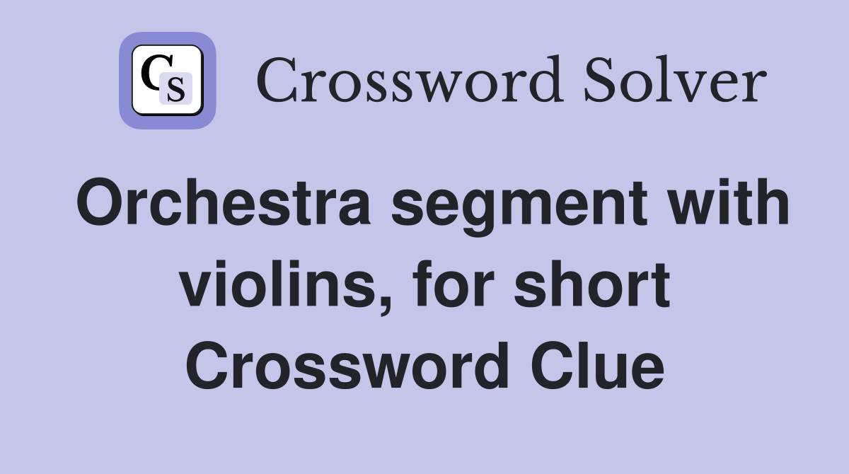Orchestra segment with violins, for short Crossword Clue