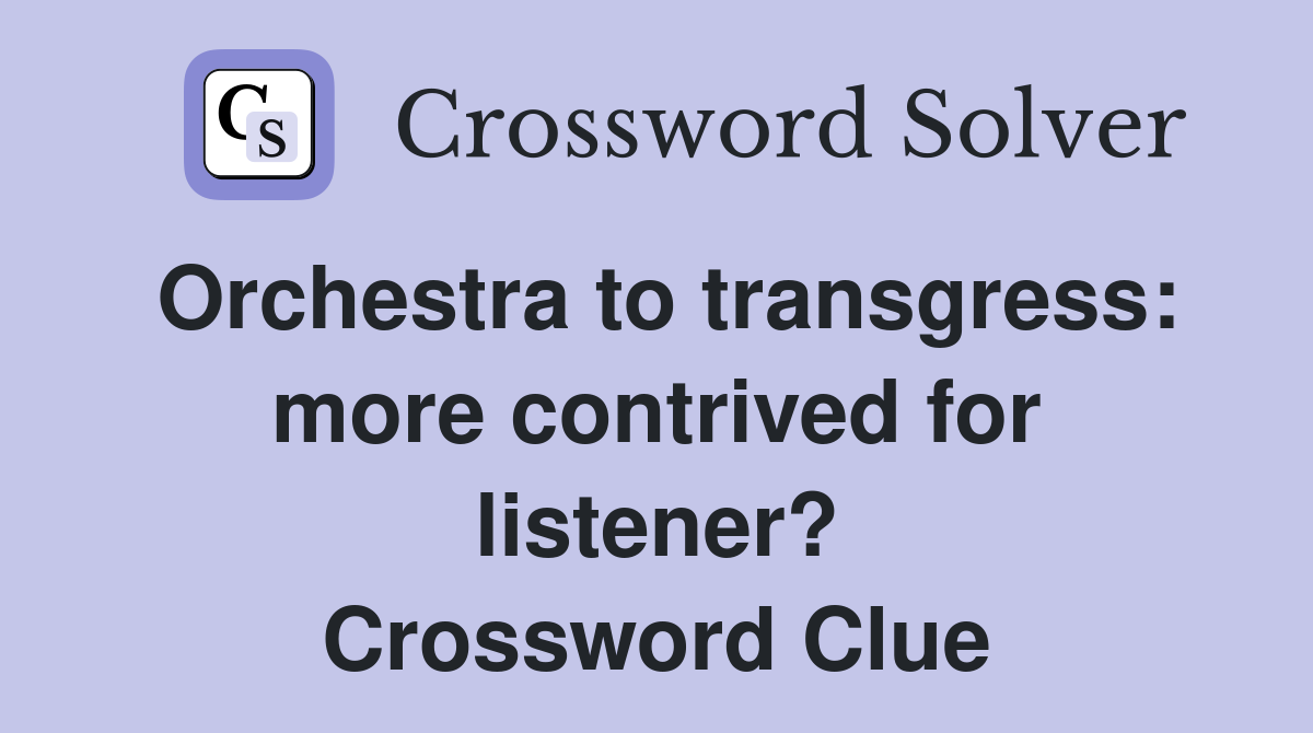 Orchestra to transgress: more contrived for listener? Crossword Clue