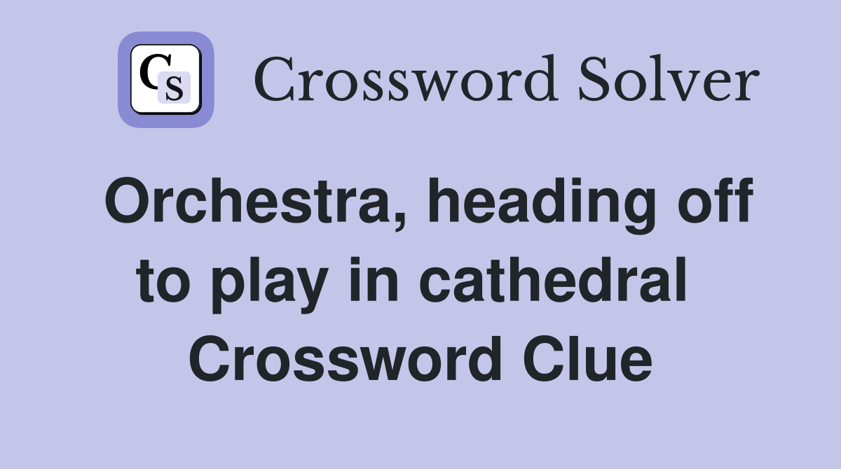 Orchestra, heading off to play in cathedral  Crossword Clue