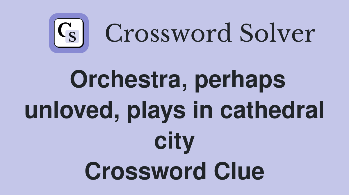 Orchestra, perhaps unloved, plays in cathedral city Crossword Clue