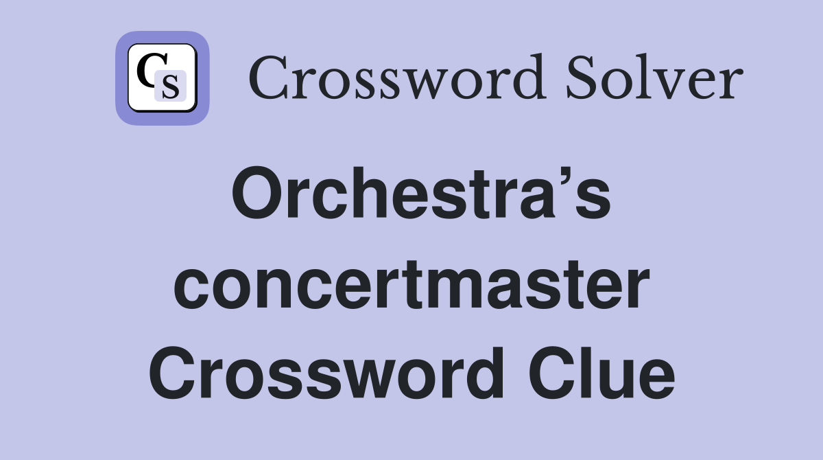 Orchestra’s concertmaster Crossword Clue