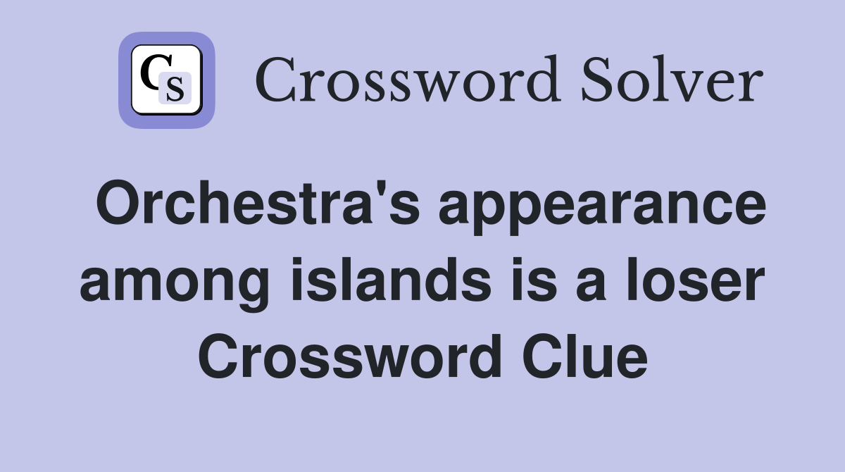 Orchestra's appearance among islands is a loser Crossword Clue