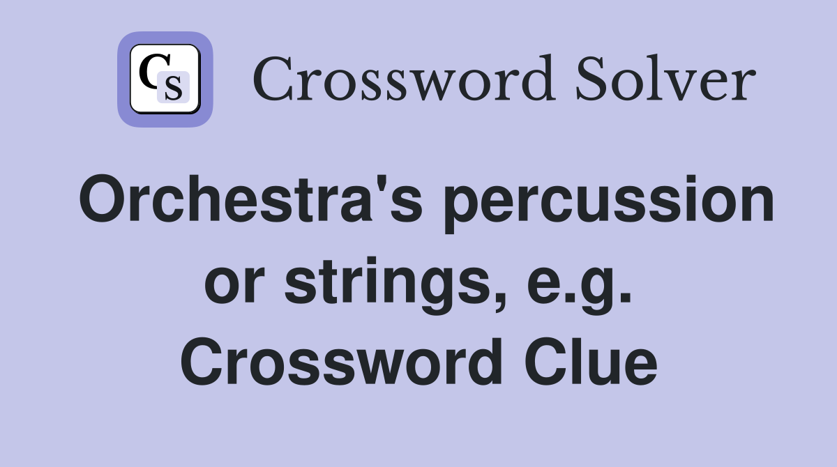 Orchestra's percussion or strings, e.g. Crossword Clue