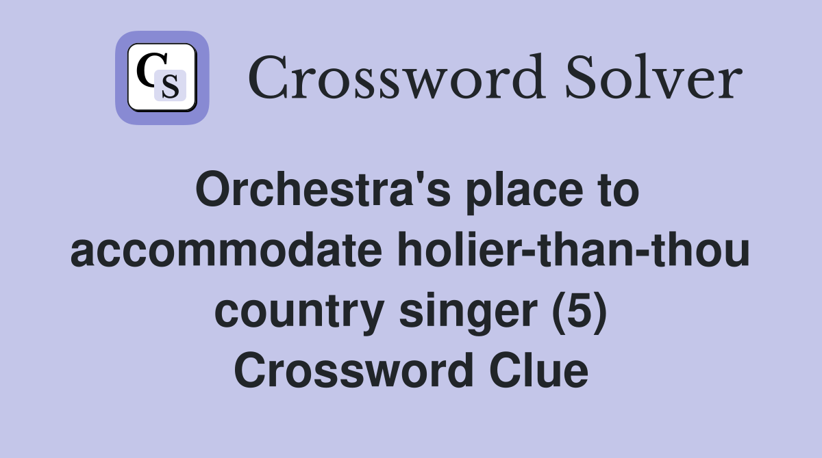 Orchestra's place to accommodate holier-than-thou country singer (5) Crossword Clue