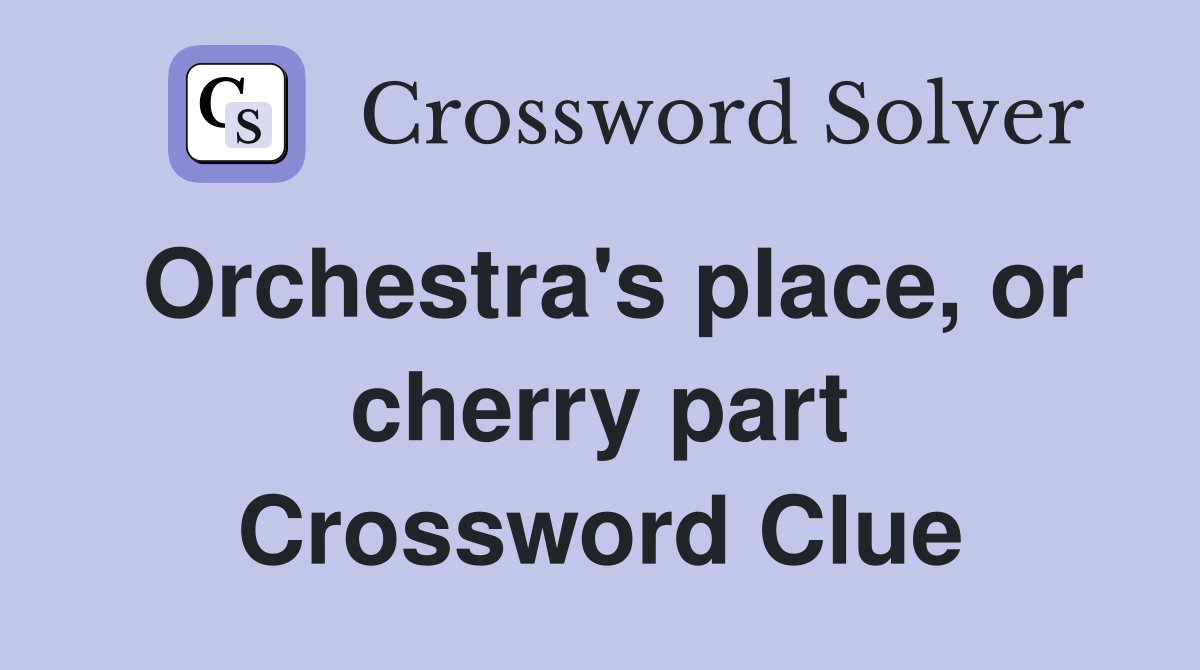 Orchestra's place, or cherry part Crossword Clue