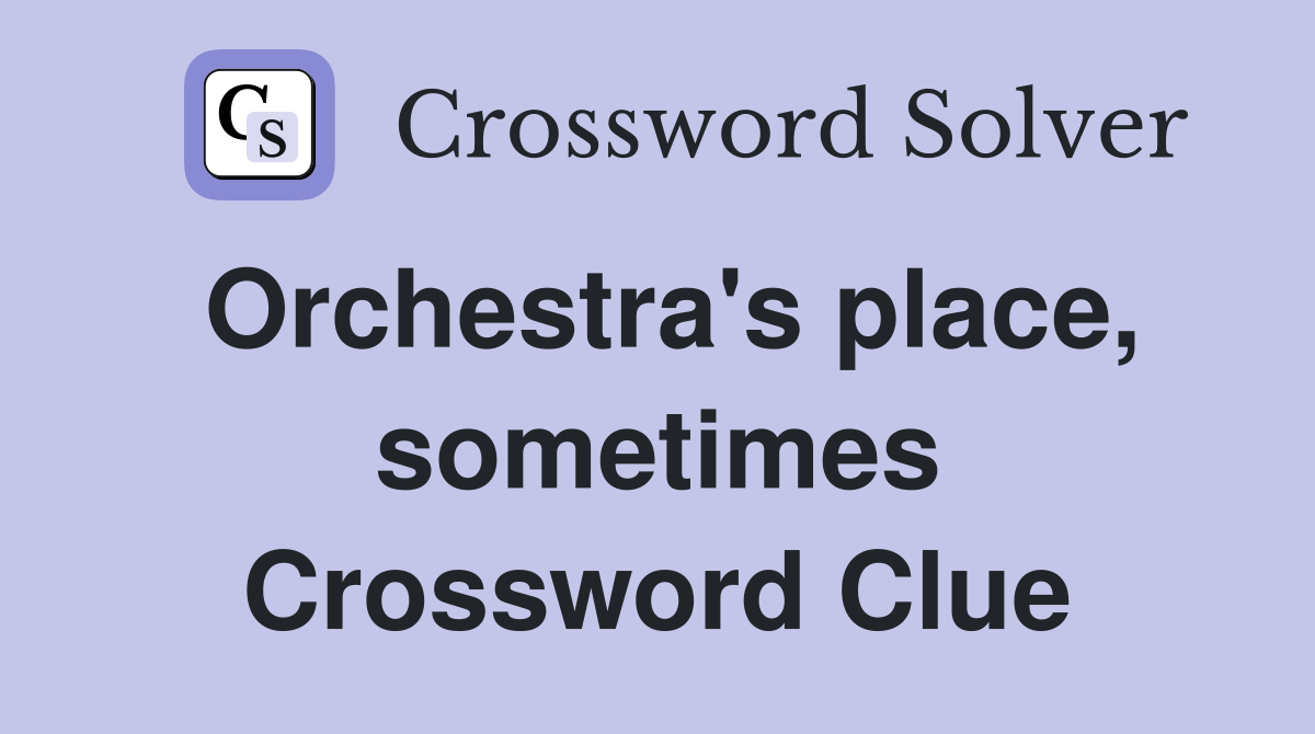 Orchestra's place, sometimes Crossword Clue