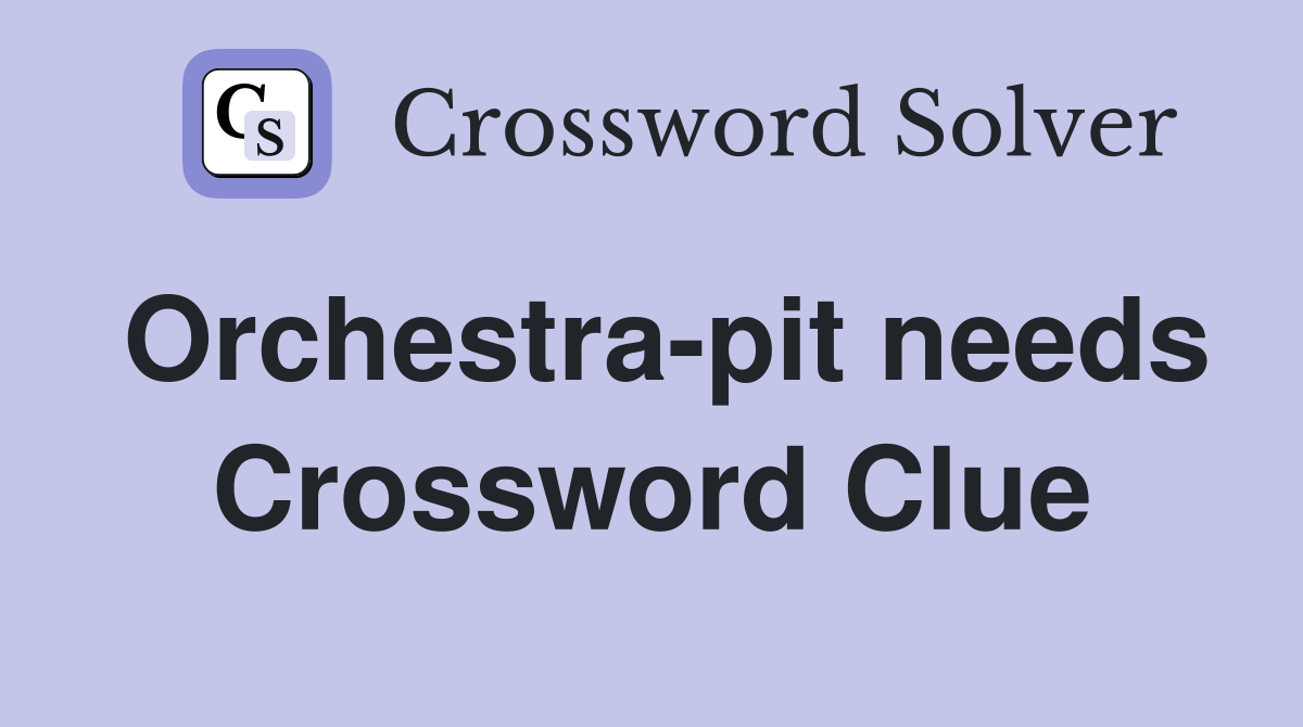 Orchestra-pit needs Crossword Clue