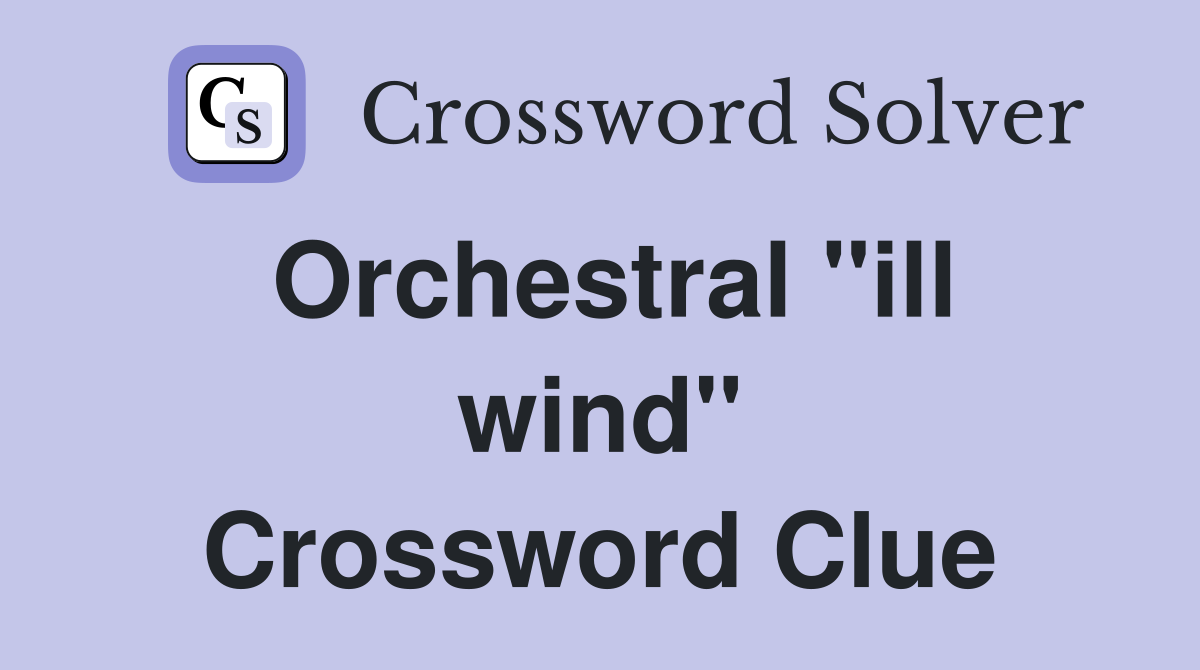Orchestral "ill wind" Crossword Clue