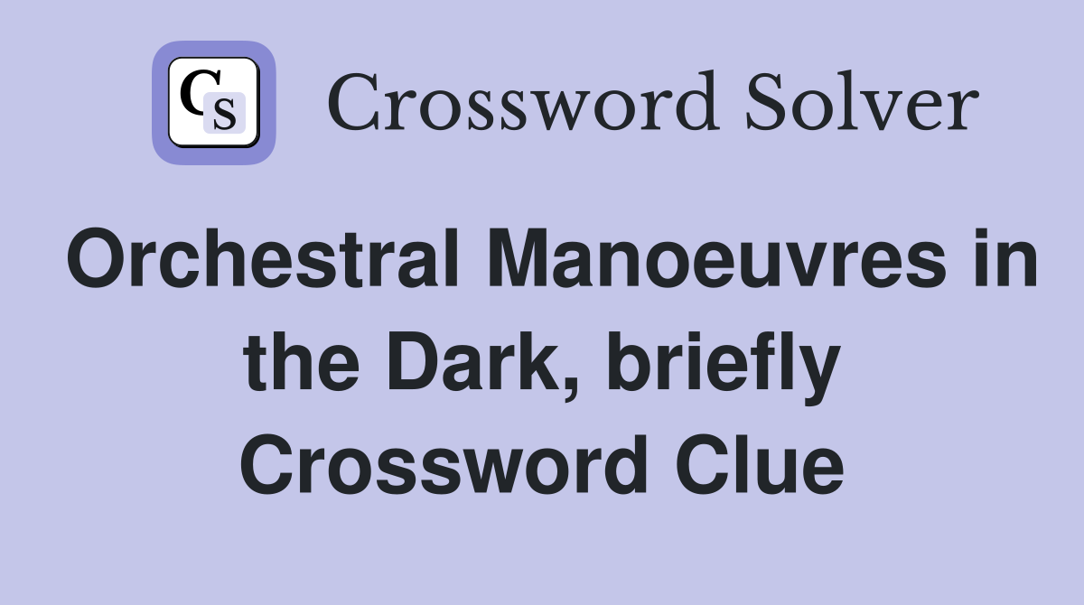 Orchestral Manoeuvres in the Dark, briefly Crossword Clue
