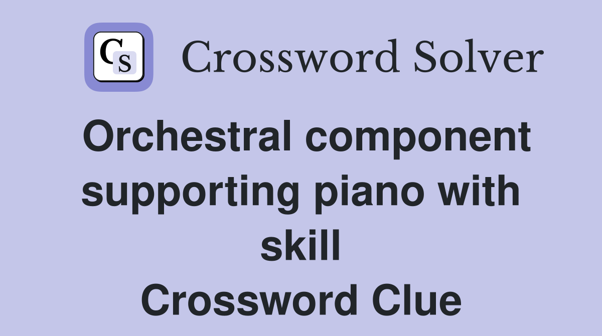 Orchestral component supporting piano with skill Crossword Clue