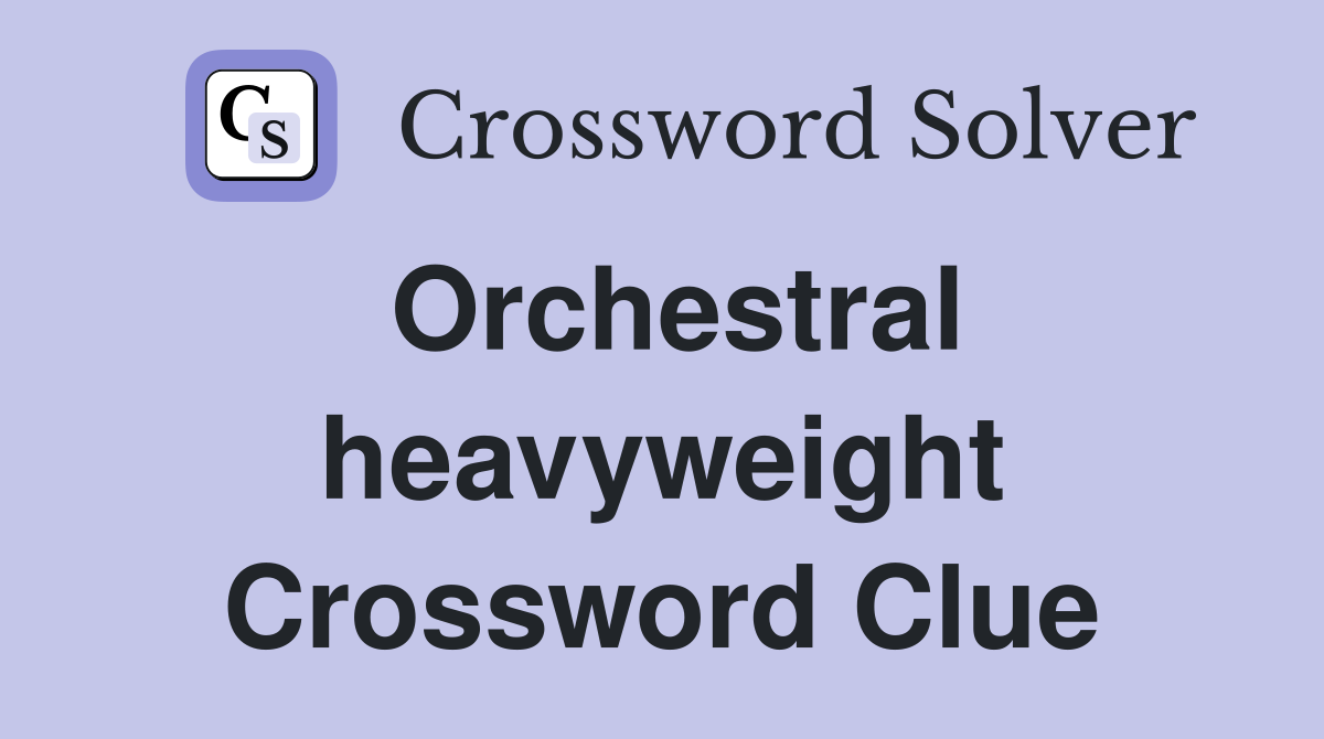 Orchestral heavyweight Crossword Clue