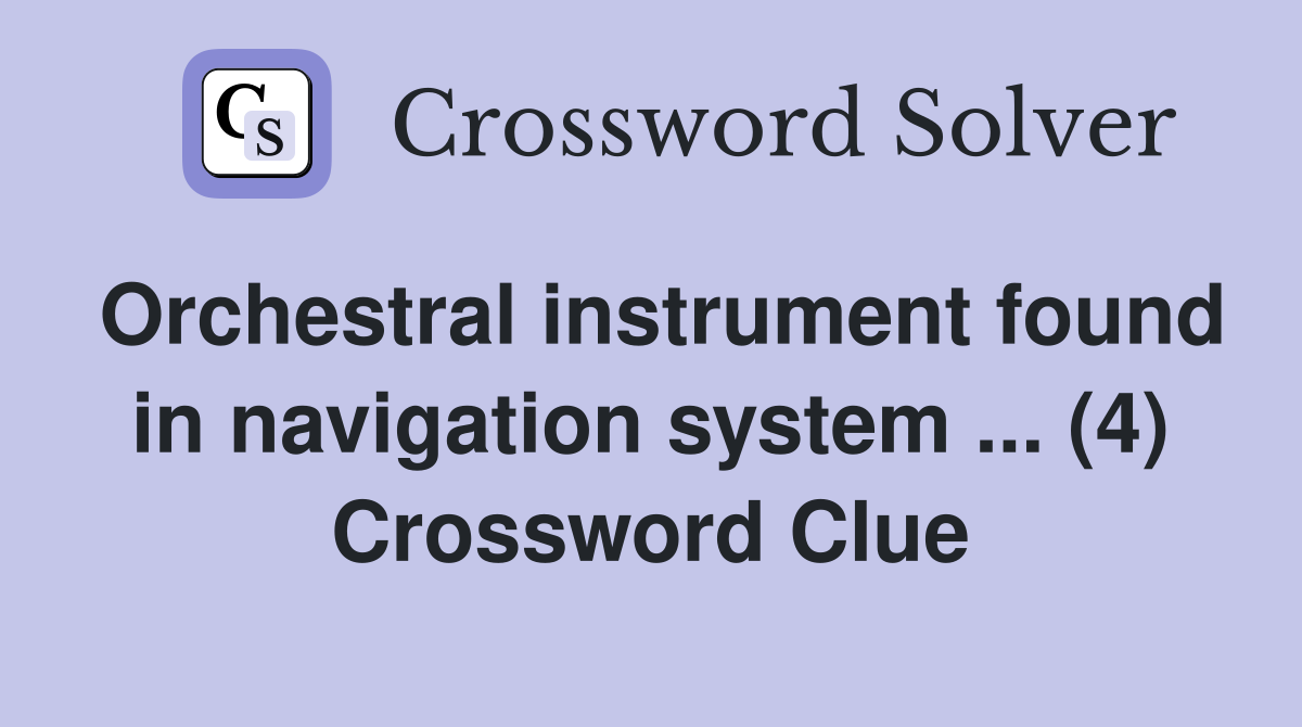 Orchestral instrument found in navigation system ... (4) Crossword Clue