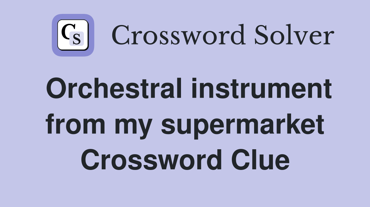 Orchestral instrument from my supermarket Crossword Clue