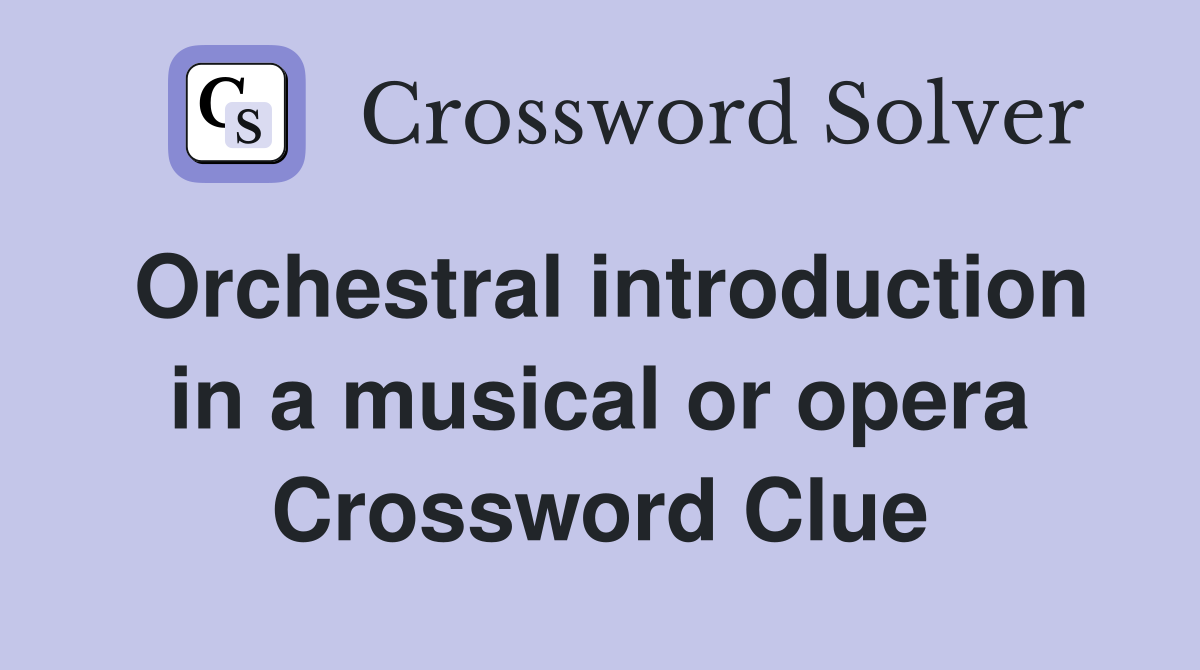 Orchestral introduction in a musical or opera Crossword Clue