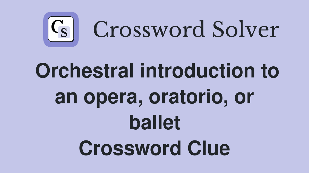 Orchestral introduction to an opera, oratorio, or ballet Crossword Clue