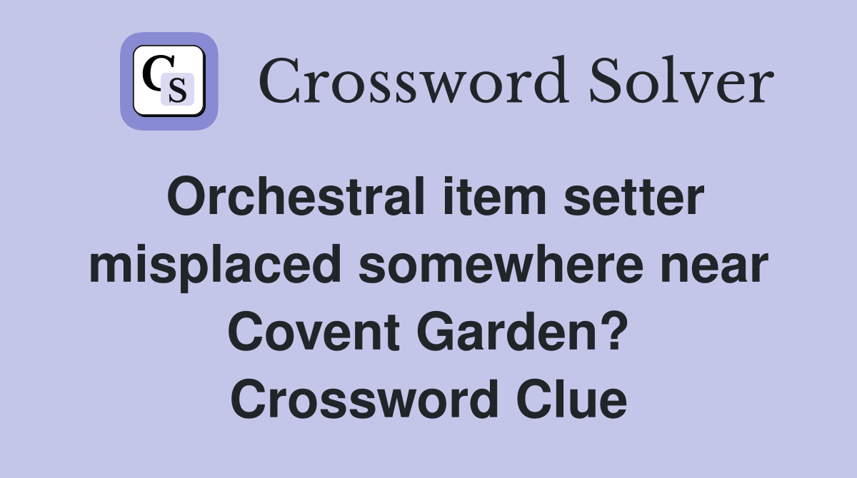 Orchestral item setter misplaced somewhere near Covent Garden? Crossword Clue