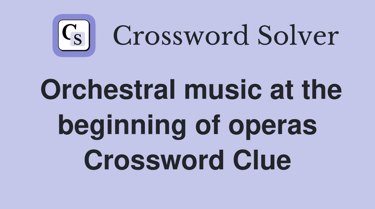 Orchestral music at the beginning of operas Crossword Clue