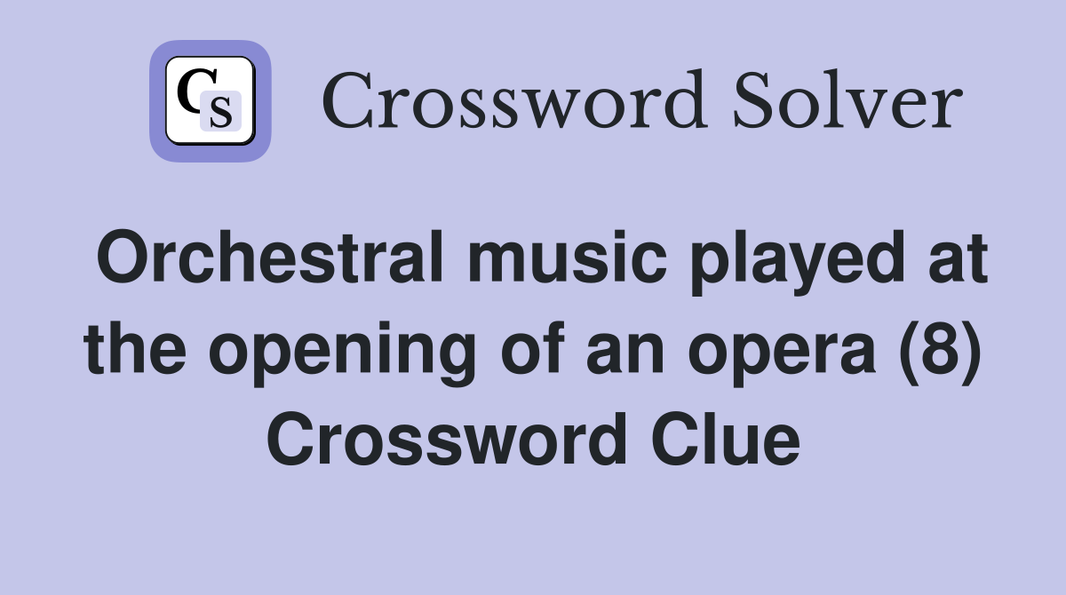 Orchestral music played at the opening of an opera (8) Crossword Clue