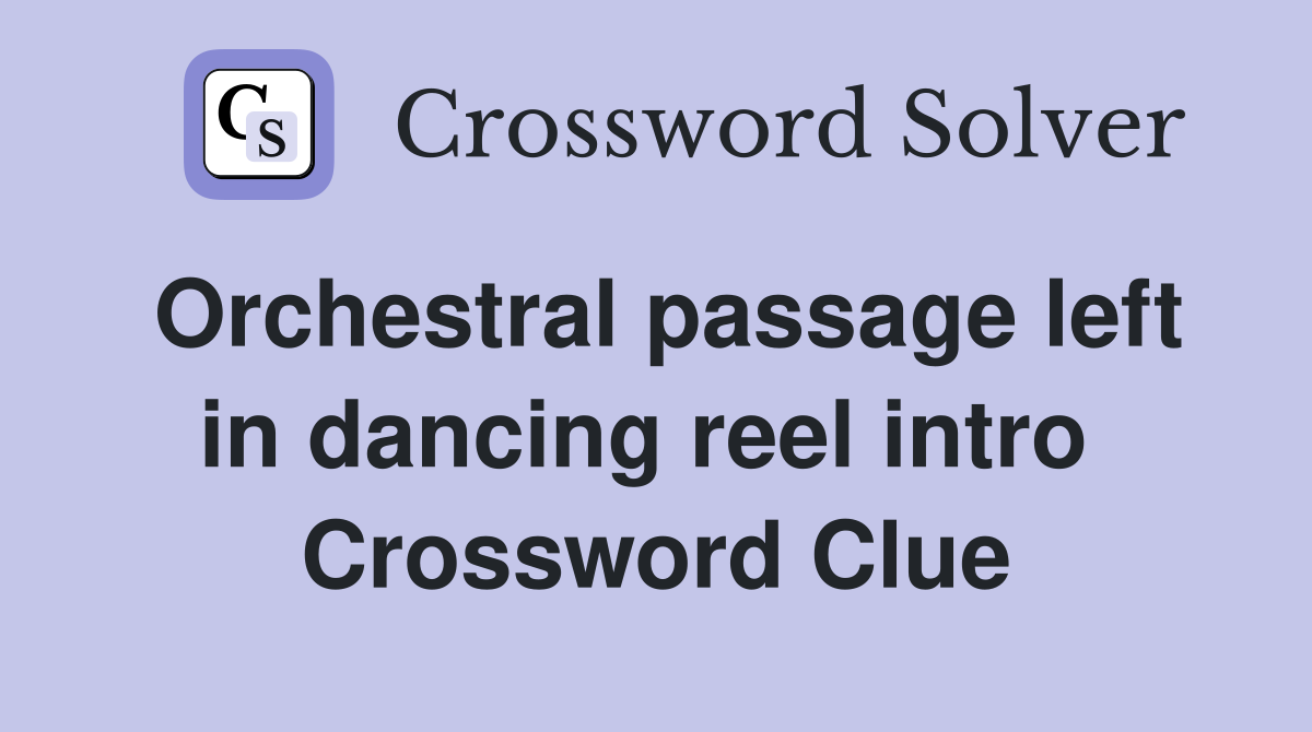 Orchestral passage left in dancing reel intro  Crossword Clue