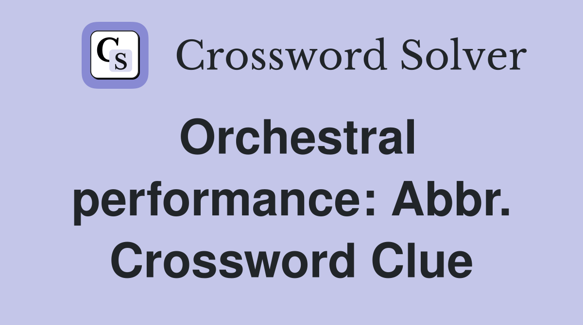 Orchestral performance: Abbr. Crossword Clue