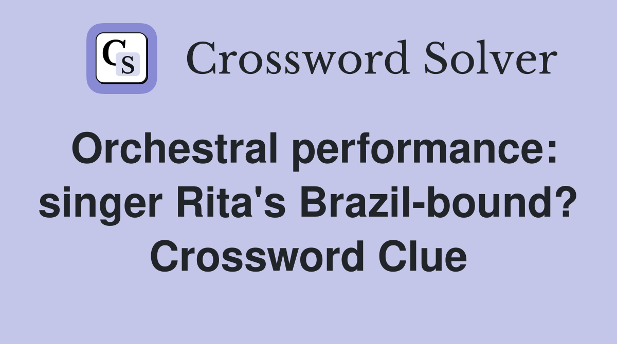 Orchestral performance: singer Rita's Brazil-bound? Crossword Clue