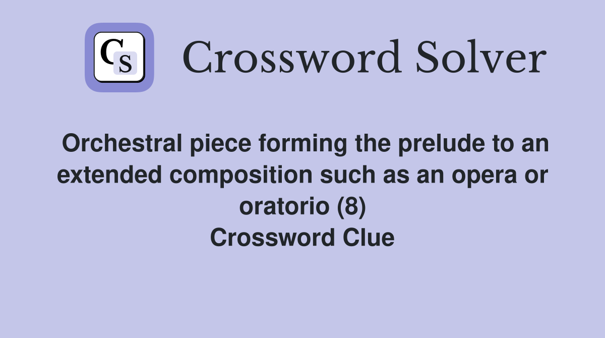 Orchestral piece forming the prelude to an extended composition such as an opera or oratorio (8) Crossword Clue
