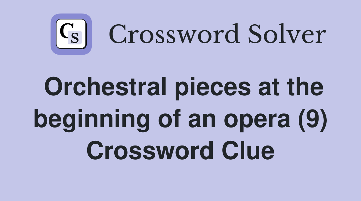 Orchestral pieces at the beginning of an opera (9) Crossword Clue