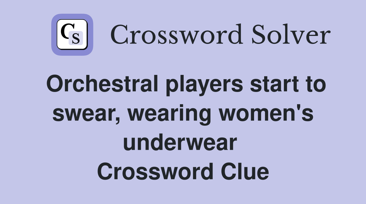 Orchestral players start to swear, wearing women's underwear  Crossword Clue