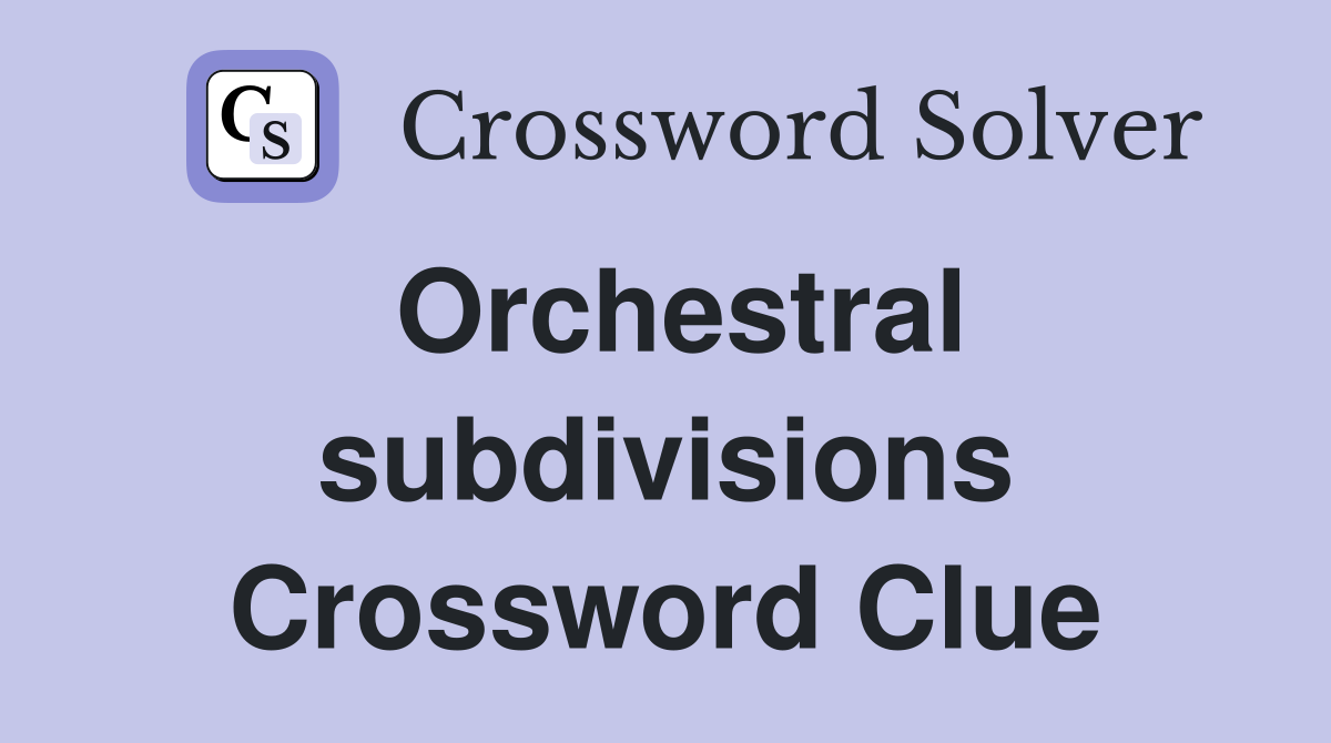 Orchestral subdivisions Crossword Clue