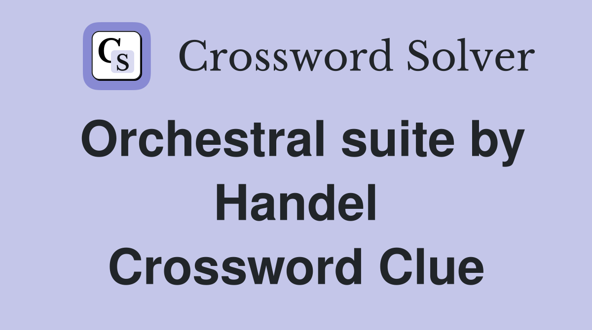Orchestral suite by Handel Crossword Clue