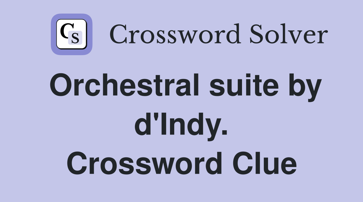 Orchestral suite by d'Indy. Crossword Clue
