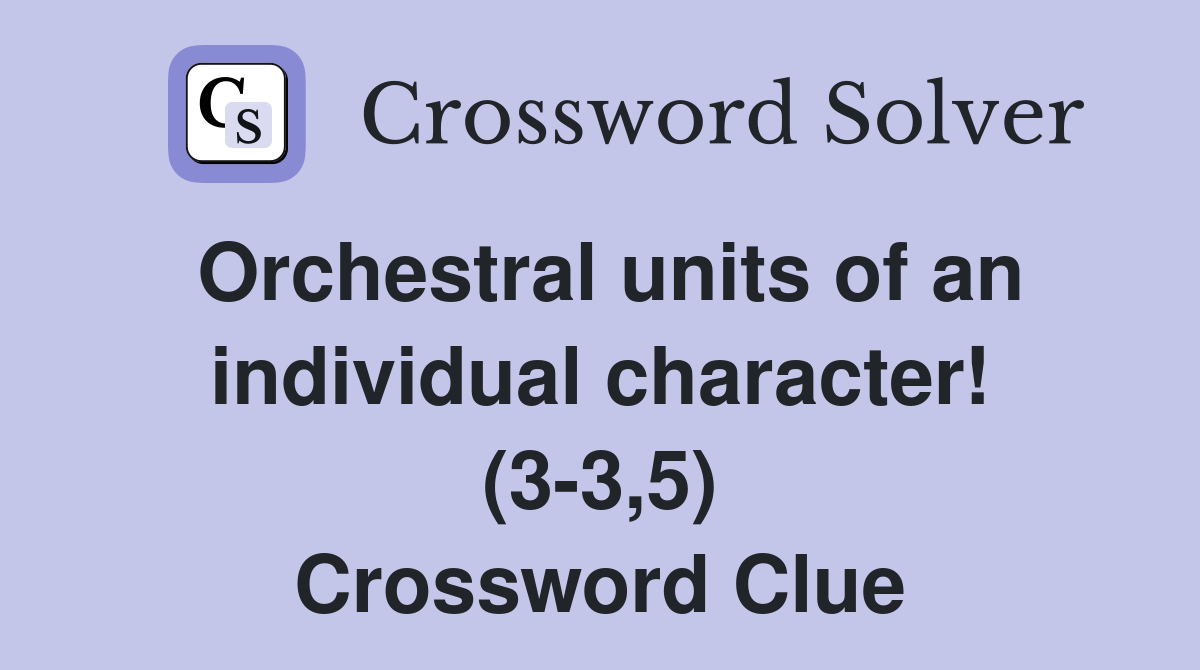 Orchestral units of an individual character! (3-3,5) Crossword Clue