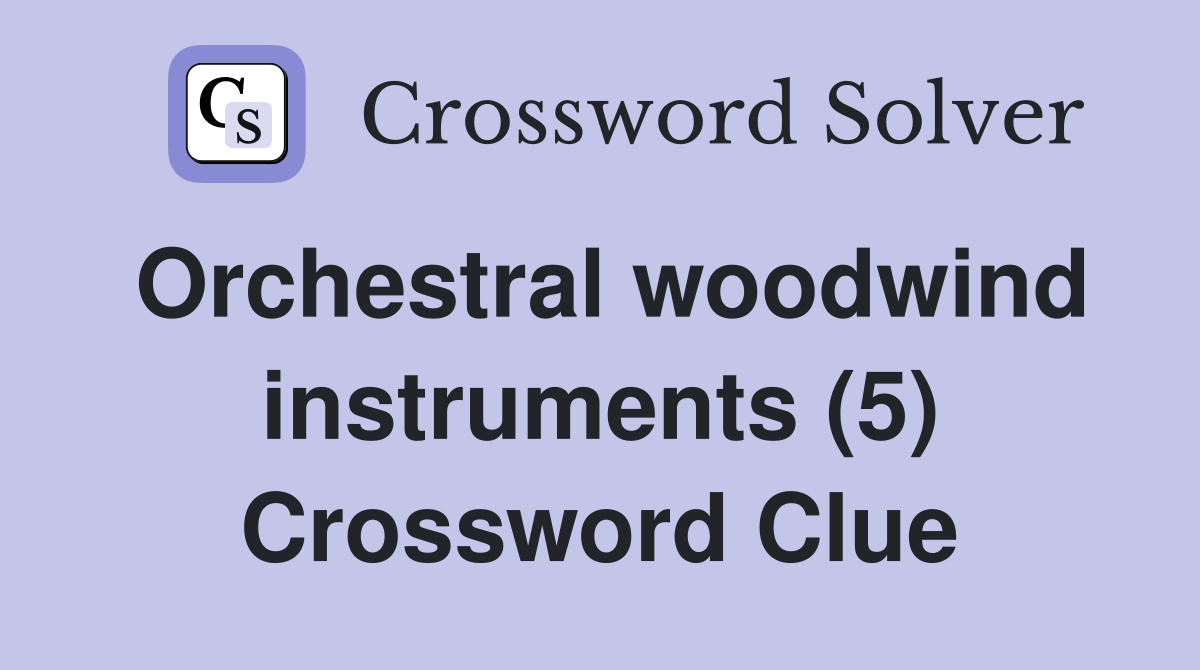 Orchestral woodwind instruments (5) Crossword Clue