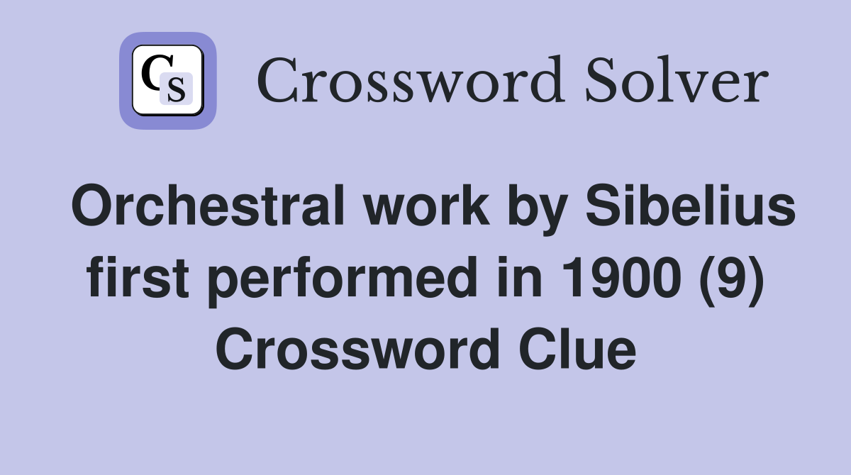 Orchestral work by Sibelius first performed in 1900 (9) Crossword Clue