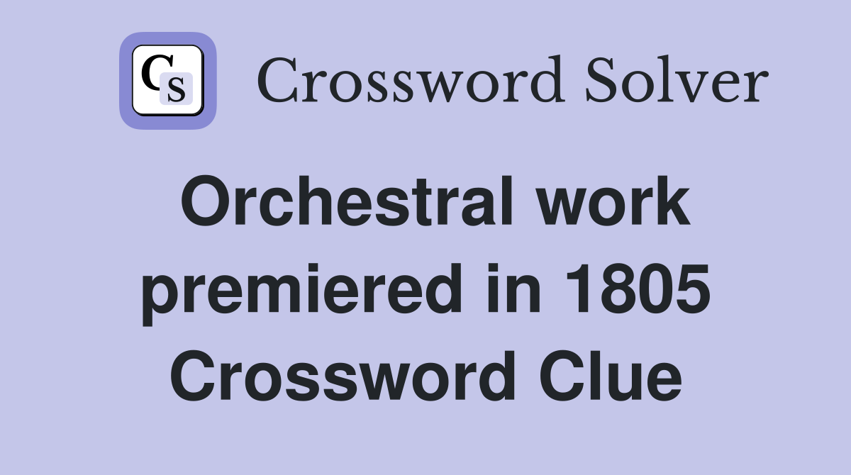 Orchestral work premiered in 1805 Crossword Clue