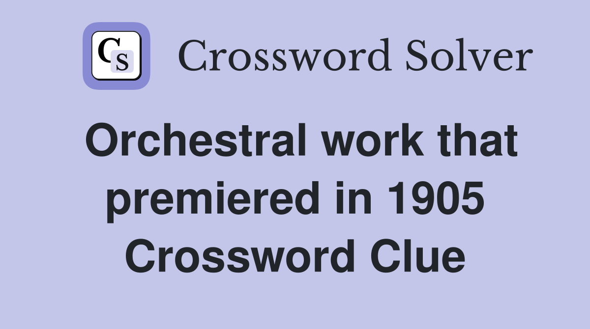 Orchestral work that premiered in 1905 Crossword Clue