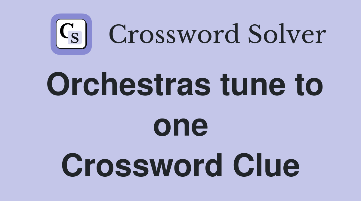 Orchestras tune to one Crossword Clue