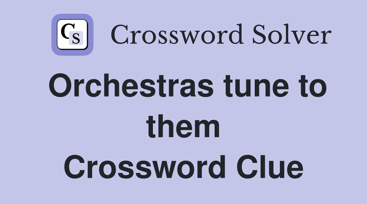 Orchestras tune to them Crossword Clue