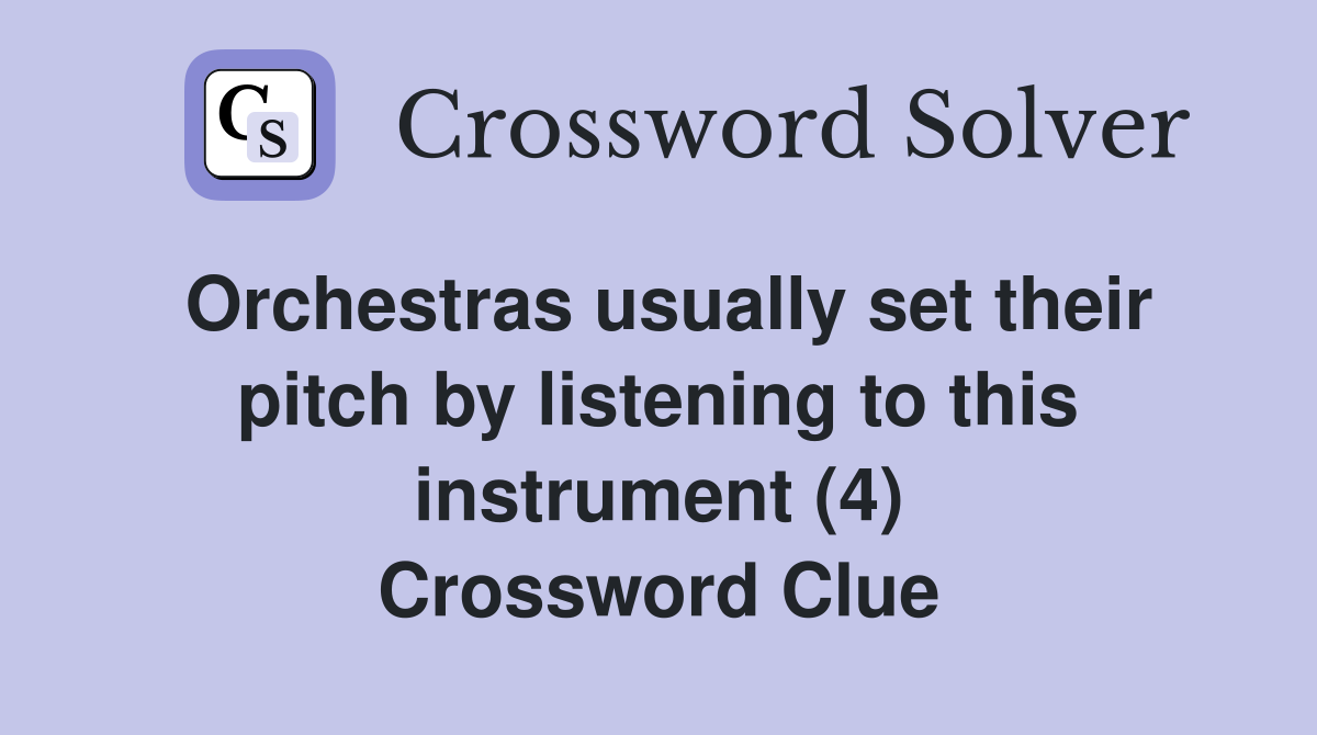 Orchestras usually set their pitch by listening to this instrument (4) Crossword Clue
