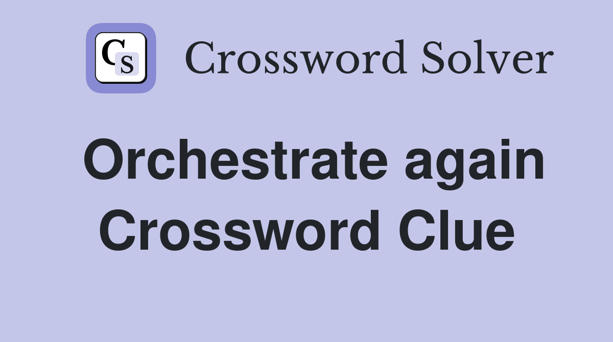 Orchestrate again Crossword Clue